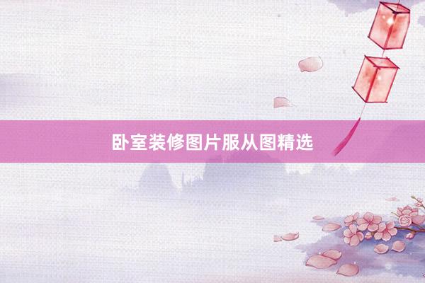 卧室装修图片服从图精选