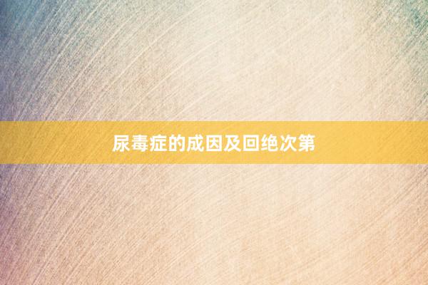 尿毒症的成因及回绝次第
