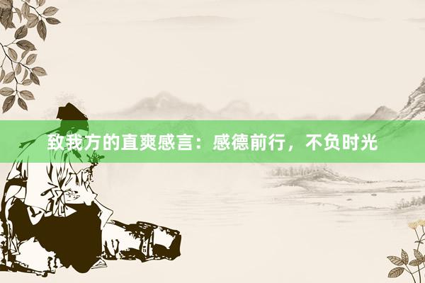 致我方的直爽感言：感德前行，不负时光